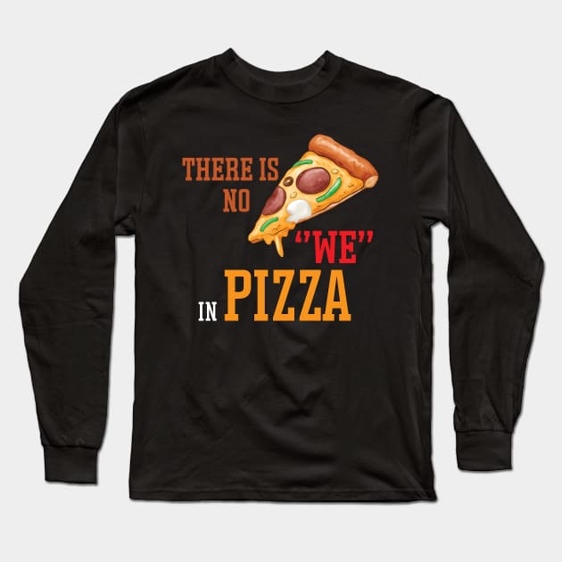 There is no we in pizza Long Sleeve T-Shirt by StoreOfLove